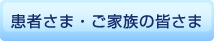 患者さま・ご家族の皆さま